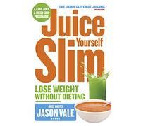 Juice Yourself Slim: Lose Weight Without Dieting