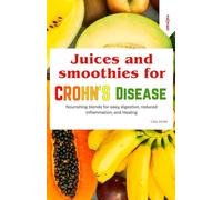 Juices and Smoothies for Crohn’s Disease: Nourishing blends for easy digestion, reduced inflammation, and Healing