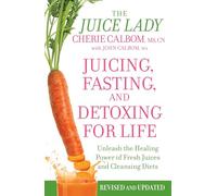 Juicing, Fasting And Detoxing For Life: Unleash the Healing Power of Fresh Juices and Cleansing Diets (Revised Edition)