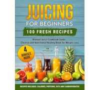 Juicing for beginners: 100 Fresh Recipes - Manual Juice Cookbook Guide - Cleanse and Nutritional Healing Book for Weight Loss - Smoothies Diet for ... - For Vegan and Vegetarian - Color Printing
