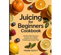 Juicing for Beginners Cookbook: Healthy Diet Recipes Inspired by Callisto Publishing's Great Plan