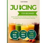 Juicing for Beginners: Quick and Easy Juice Recipes to Detox, Burn Fat, and Boost Your Immune System Naturally