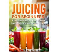Juicing for Beginners: The Ultimate Juicing & Smoothie Book: Detox, Energy & Natural Weight Loss in 30 Days