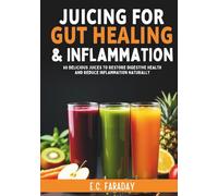 Juicing for Gut Healing & Inflammation: 60 Delicious Juices to Restore Digestive Health and Reduce Inflammation Naturally