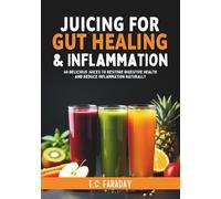Juicing for Gut Healing & Inflammation: 60 Delicious Juices to Restore Digestive Health and Reduce Inflammation Naturally
