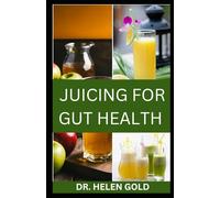 JUICING FOR GUT HEALTH: 30 Healing Juice Recipes to Soothe Digestion, Reduce Bloating & Reclaim Energy