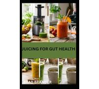 JUICING FOR GUT HEALTH: Natural Juice Recipes to Cleanse Your System and Restore Balance