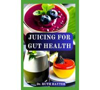 JUICING FOR GUT HEALTH: Rebuild Your Digestive Health, Boost Immunity, and Restore Balance One Glass at a Time