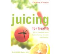 Juicing for Health: How to use natural juices to boost energy, immunity and wellbeing by Caroline Wheater (16-Sep-2011) Paperback