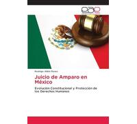 Juicio de Amparo en México: Evolución Constitucional y Protección de los Derechos Humanos