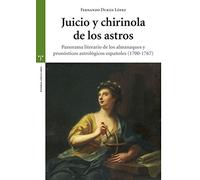 Juicio y chirinola de los astros: Panorama literario de los almanaques y pronósticos astrológicos españoles (1700-1767) (Estudios Históricos La Olmeda)