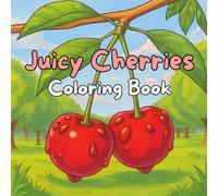 Juicy Cherries Coloring Book: Beautiful Cherry Trees, Blossoms, Fruit Baskets, and Country Harvest Scenes for Relaxation and Creativity