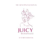 Juicy Menopause: A Real-Life Journal for Hormones, Hot Flushes, Mood Swings and Finding Yourself Again