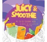 Juicy & Smoothie: My TO-GO Coloring Book , 28 smoothies and juices recipes for summer time