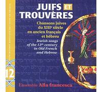 Juifs et Trouvèkes: Jewish songs of the 13th Century in old French and Hebrew by Ensemble Alla Francesca (2015-02-10)