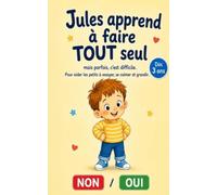 Jules apprend à faire TOUT seul: Des petites histoires NON/OUI pour apprendre l’autonomie, les émotions et les gestes du quotidien - Dès 3 ans