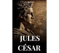 JULES CÉSAR: BIOGRAPHIE ET EXPLOITS D'UN HOMME DESTINÉ À CHANGER LE MONDE