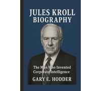 JULES KROLL BIOGRAPHY: The Man Who Invented Corporate Intelligence