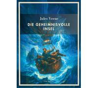 Jules Verne: Die geheimnisvolle Insel. Vollständige Neuausgabe