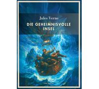 Jules Verne: Die geheimnisvolle Insel. Vollständige Neuausgabe