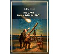 Jules verne die jagd nach dem meteor vol: Die Jagd nach dem Meteor. Vollständige Neuausgabe