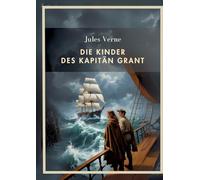 Jules Verne: Die Kinder des Kapitän Grant. Vollständige Neuausgabe: Alle drei Teile in einem Band