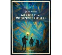 Jules verne die reise zum mittelpunkt de: Die Reise zum Mittelpunkt der Erde. Vollständige Neuausgabe