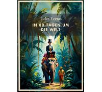 Jules Verne: In 80 Tagen um die Welt. Vollständige Neuausgabe