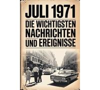 Juli 1971: Die wichtigsten Nachrichten und Ereignisse: Ein besonderes Geschenk für alle, die im Juli 1971 geboren wurden - eine Zeitreise in deinen Geburtsmonat