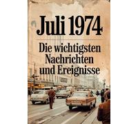 Juli 1974: Die wichtigsten Nachrichten und Ereignisse: Das perfekte Geschenk für alle, die im Juli 1974 geboren wurden - eine persönliche Zeitreise in deinen Geburtsmonat