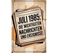 Juli 1985: Die wichtigsten Nachrichten und Ereignisse: Ein besonderes Geschenk für alle, die im Juli 1985 geboren wurden - Eine spannende Zeitreise in deinen Geburtsmonat