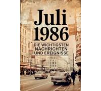 Juli 1986: Die wichtigsten Nachrichten und Ereignisse: Das perfekte Geschenk für alle, die im Juli 1986 geboren wurden - Eine spannende Zeitreise in deinen Geburtsmonat