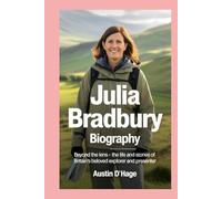 Julia Bradbury: Biography: Beyond the Lens - The Life and Stories of Britain’s Beloved Explorer and Presenter