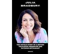 Julia Bradbury: The Untold Story of a British Television Presenter and Outdoor Enthusiast
