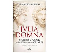 Julia Domna: Mujeres y poder en la Roma de los césares (Memorias y biografías)