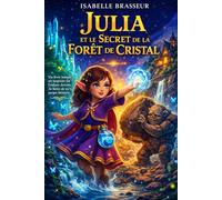 Julia et le Secret de la Forêt de Cristal: Un livre personnalisé rempli de magie, où votre enfant vit une aventure unique à son prénom et découvre la force qui est en lui