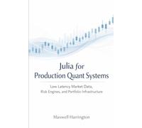 Julia for Production Quant Systems: Low Latency Market Data, Risk Engines, and Portfolio Infrastructure (The Julia Professional Series)