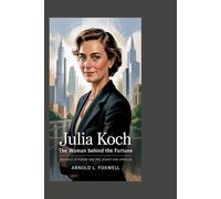 Julia Koch: The Woman Behind the Fortune: Her Role in Power and the Legacy She Upholds