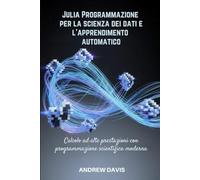 Julia Programmazione per la scienza dei dati e l'apprendimento automatico: Calcolo ad alte prestazioni con programmazione scientifica moderna