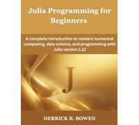 Julia Programming for Beginners: A complete introduction to modern numerical computing, data science, and programming with Julia version 1.12 (Programming and Engineering)