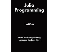 Julia Programming: Learn Julia Programming Language the Easy Way