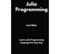Julia Programming: Learn Julia Programming Language the Easy Way