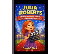 JULIA ROBERTS: A Motivational Guide for Kids: Learning, Growing, and Reaching for the Stars.