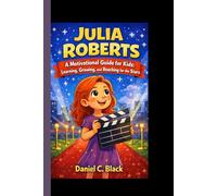 JULIA ROBERTS: A Motivational Guide for Kids: Learning, Growing, and Reaching for the Stars.