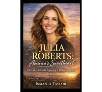 Julia Roberts: America's Sweetheart: The Life, Love, and Legacy of a Hollywood Icon