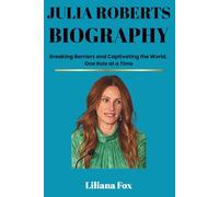 JULIA ROBERTS BIOGRAPHY: Breaking Barriers and Captivating the World, One Role at a Time (Trailblazing Hollywood)