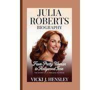 JULIA ROBERTS BIOGRAPHY: From Pretty Woman to Hollywood Icon: The Story of a Timeless Actress