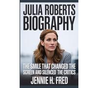 Julia Roberts biography: The Smile That Changed the Screen and Silenced the Critics (JENNIE biography)