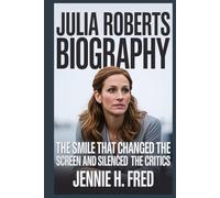 Julia Roberts biography: The Smile That Changed the Screen and Silenced the Critics (JENNIE biography)