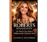 JULIA ROBERTS BIOGRAPHY: The Untold Story Behind Hollywood's Favorite Star
